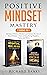 Positive Mindset Mastery 2 Books in 1: Develop a Positive Mindset and Attract the Life of Your Dreams + How to Stop Being Negative, Angry, and Mean (Toxic Relationship Recovery Blueprint)