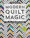 Modern Quilt Magic: 5 Parlor Tricks to Expand Your Piecing Skills - 17 Captivating Projects
