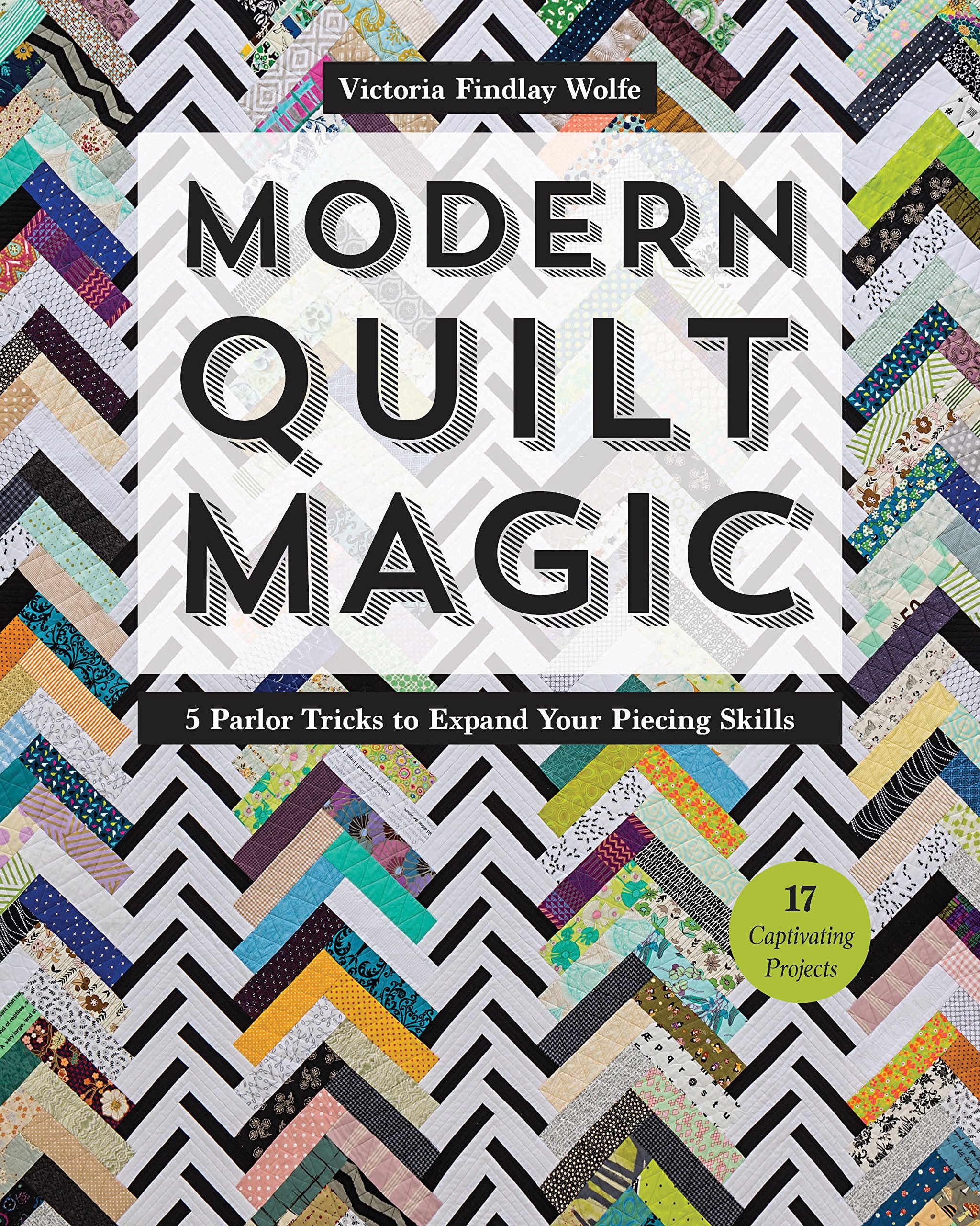 Modern Quilt Magic: 5 Parlor Tricks to Expand Your Piecing Skills - 17 Captivating Projects (Paperback)
