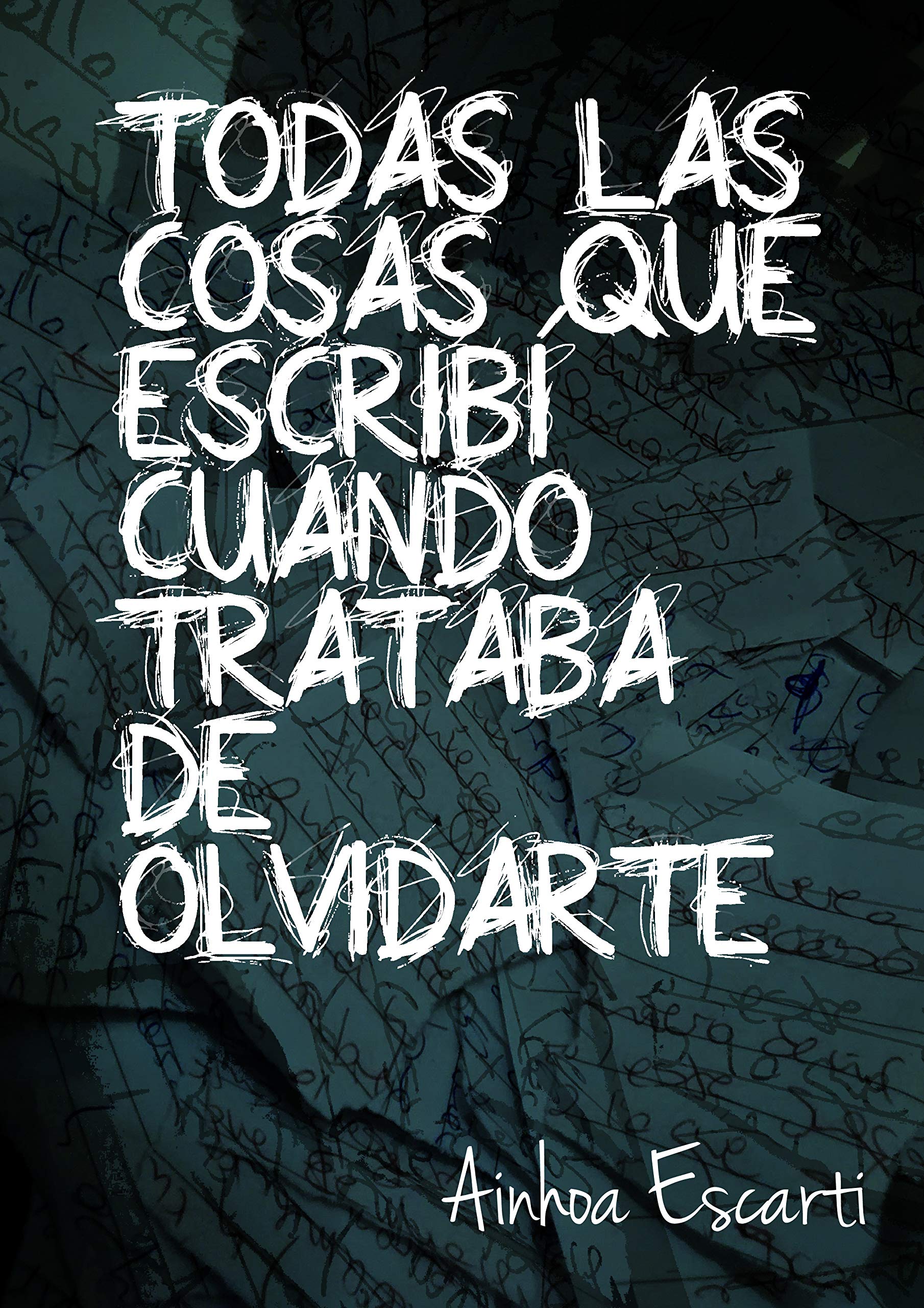 Todas las cosas que escribí cuando trataba de olvidarte (Spanish Edition)