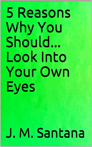 5 Reasons Why You Should... Look Into Your Own Eyes