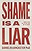 Shame is a Liar: Say Yes to...