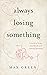 Always Losing Something: A ...