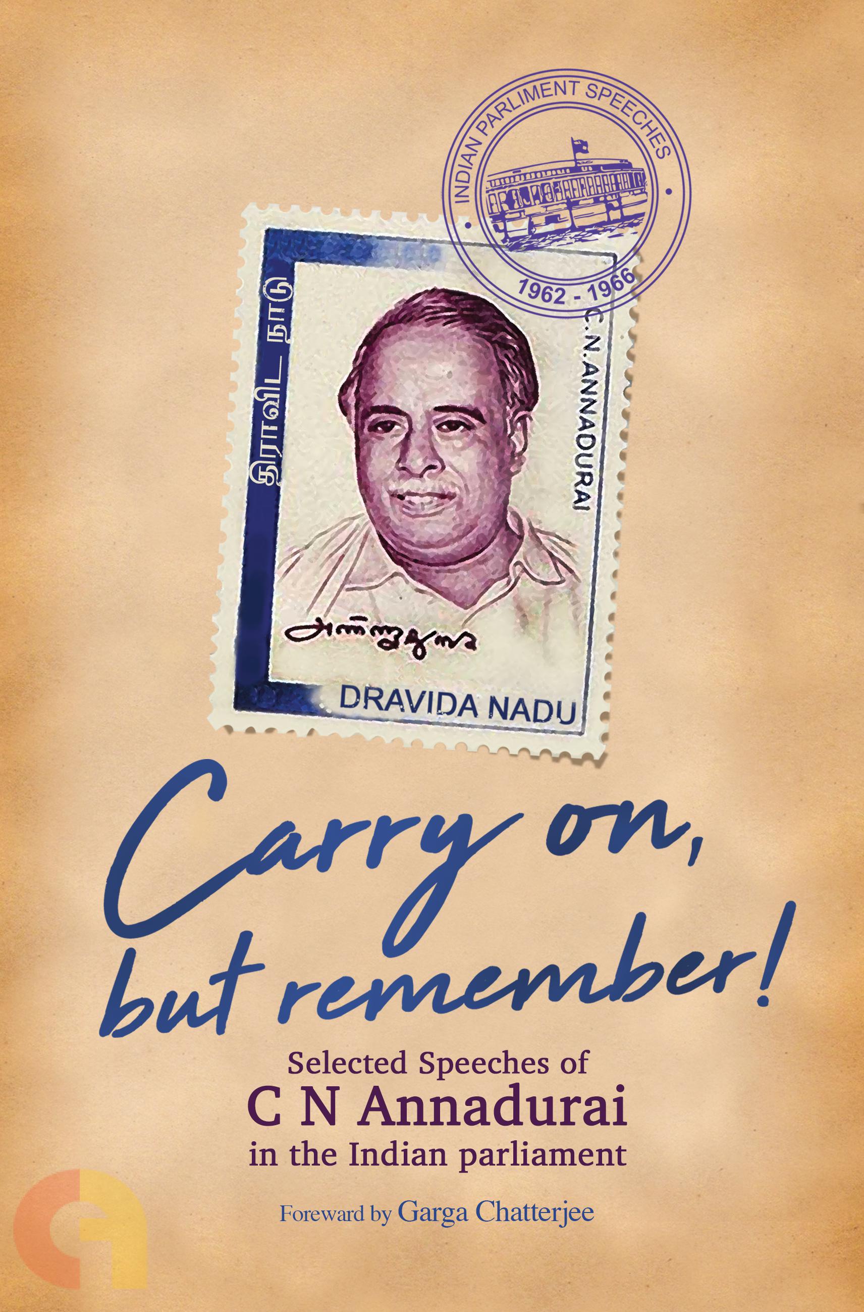 Carry on, but remember! Selected Speeches of C N Annadurai in the Indian Parliament