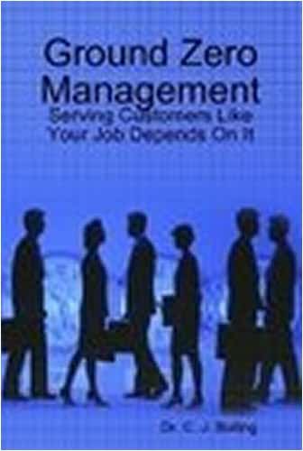 Ground Zero Management: Serving Customers Like Your Job Depends On It