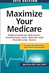 Maximize Your Medicare (2015 Edition): Understanding Medicare, Protecting Your Health, and Minimizing Costs by Jae W. Oh, CreateSpace Independent Publishing Platform
