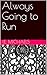 Always Going to Run