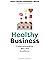 Healthy Business: Culture d'entreprise, Bien-être, Excellence (French Edition)