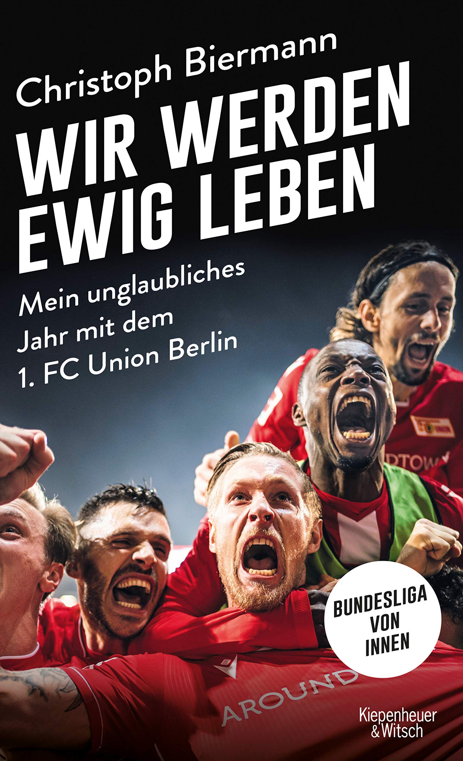 Wir werden ewig leben: Mein unglaubliches Jahr mit dem 1. FC Union Berlin - erweiterte Neuausgabe (German Edition)