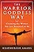 The Warrior Goddess Way: Claiming the Woman You Are Destined to Be (Warrior Goddess Training)
