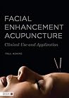 Facial Enhancement Acupuncture: Clinical Use and Application by Paul Adkins, Singing Dragon