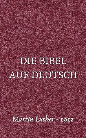 Die Bibel auf Deutsch: Martin Luther - 1912