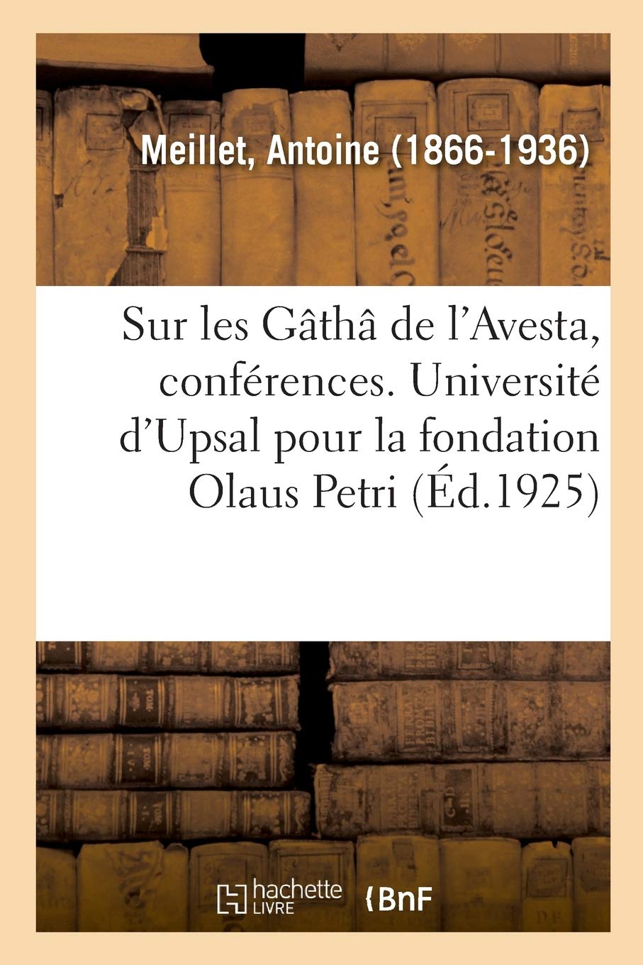 Sur Les Gâthâ de l'Avesta, Conférences. Université d'Upsal Pour La Fondation Olaus Petri (French Edition)