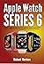 Apple Watch Series 6: A Det...
