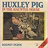 Huxley Pig in the Haunted House by Rodney Peppé