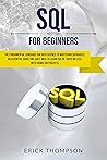 SQL for Beginners: The Fundamental Language for Data Science to Mastering Databases. An Essential Guide you Can’t Miss to Learn Sql in 7 Days or Less, with Hands-on Projects.