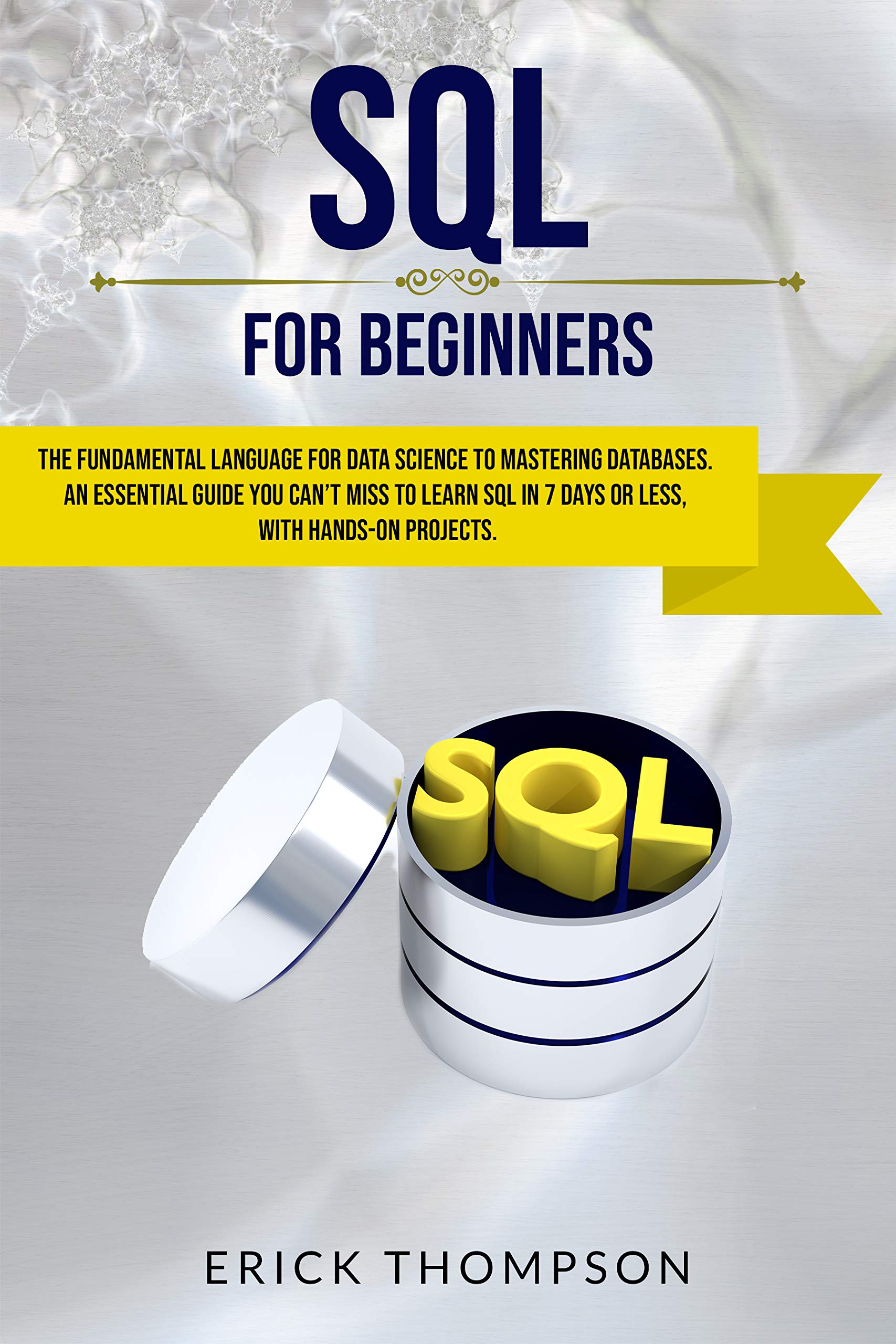SQL for Beginners: The Fundamental Language for Data Science to Mastering Databases. An Essential Guide you Can’t Miss to Learn Sql in 7 Days or Less, with Hands-on Projects. (Kindle Edition)