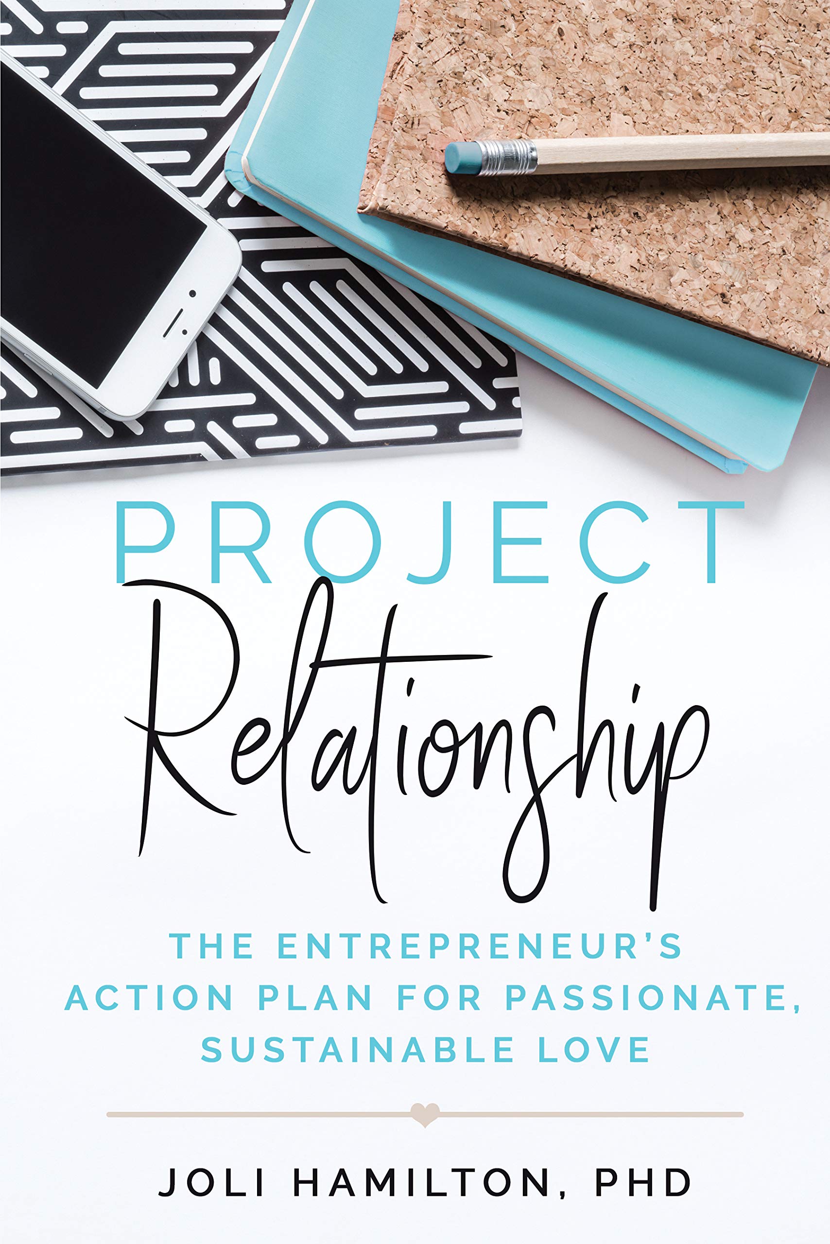 Project Relationship: The Entrepreneur’s Action Plan for Passionate, Sustainable Love (Kindle Edition)