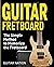 Guitar Fretboard: The Simple Method to Memorize the Fretboard