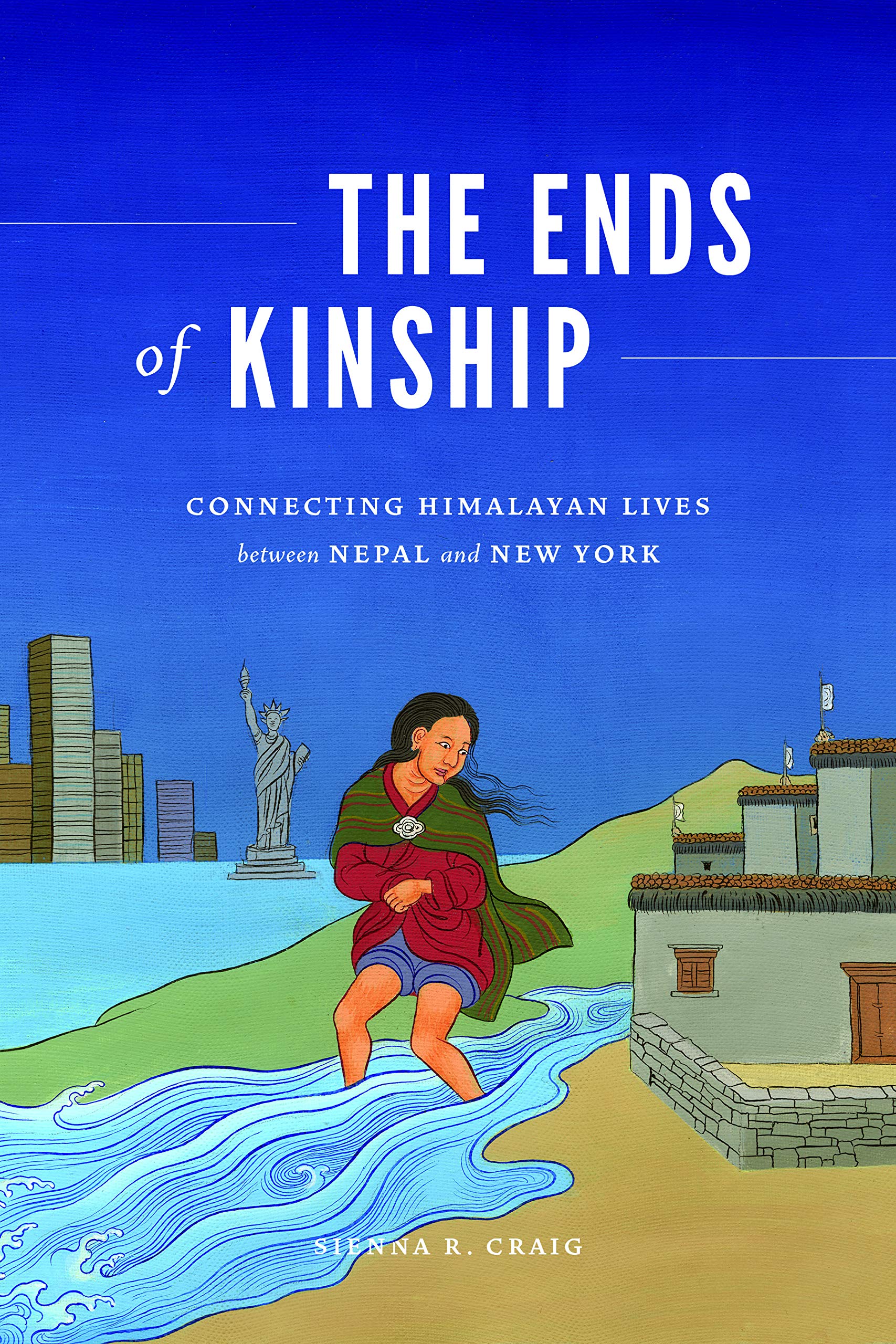 The Ends of Kinship: Connecting Himalayan Lives between Nepal and New York (Kindle Edition)