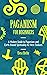 Paganism For Beginners: A Modern Guide to Paganism and Earth-Based Spirituality for New Seekers