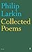 Collected Poems by Philip Larkin Collected Poems by Philip Larkin