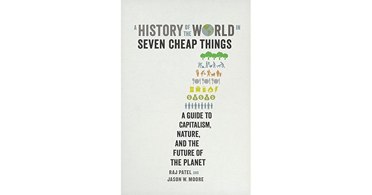 A History of the World in Seven Cheap Things A Guide to Capitalism
