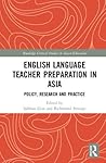 English Language Teacher Preparation in Asia: Policy, Research and Practice English Language Teacher Preparation in Asia: Policy, Research and Practice