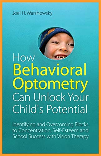 How Behavioral Optometry Can Unlock Your Child's Potential: Identifying and Overcoming Blocks to Concentration, Self-Esteem and School Success with Vision Therapy by Joel H. Warshowsky, Jessica Kingsley Publishers