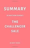 Summary of Matthew Dixon's The Challenger Sale by Swift Reads by Swift Reads, Independently published