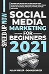SOCIAL MEDIA MARKETING FOR BEGINNERS 2021: Beyond 2020! Become Skilled Influencer Using Strategies, Content Creations, Essential Tips&Tricks to Win On Facebook, Instagram, Twitter, Youtube, And More.
