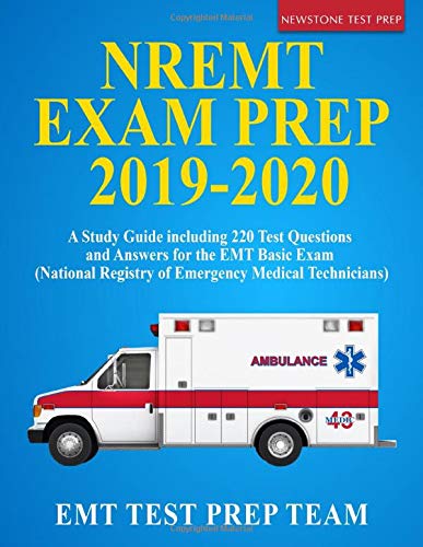NREMT Exam Prep 2019-2020: A Study Guide including 220 Test Questions and Answers for the EMT Basic Exam (National Registry of Emergency Medical Technicians) by EMT Test Prep Team, Independently published