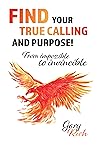 Find Your True Calling and Purpose: From Impossible to Invincible ( Power of Your positive thinking, how to achieve financial success, law of attraction, self-help, relationship, mindset, passion)
