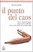 Il punto del caos: Guerre, catastrofi naturali, sistemi sociali in difficoltà: che cosa fare prima che sia troppo tardi?