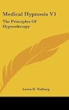 Medical Hypnosis V1: The Principles of Hypnotherapy by Lewis R. Wolberg, Kessinger Publishing, LLC