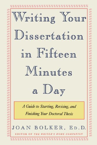 Writing Your Dissertation in Fifteen Minutes a Day: A Guide to Starting, Revising, and Finishing Your Doctoral Thesis by Joan Bolker, Owl Books