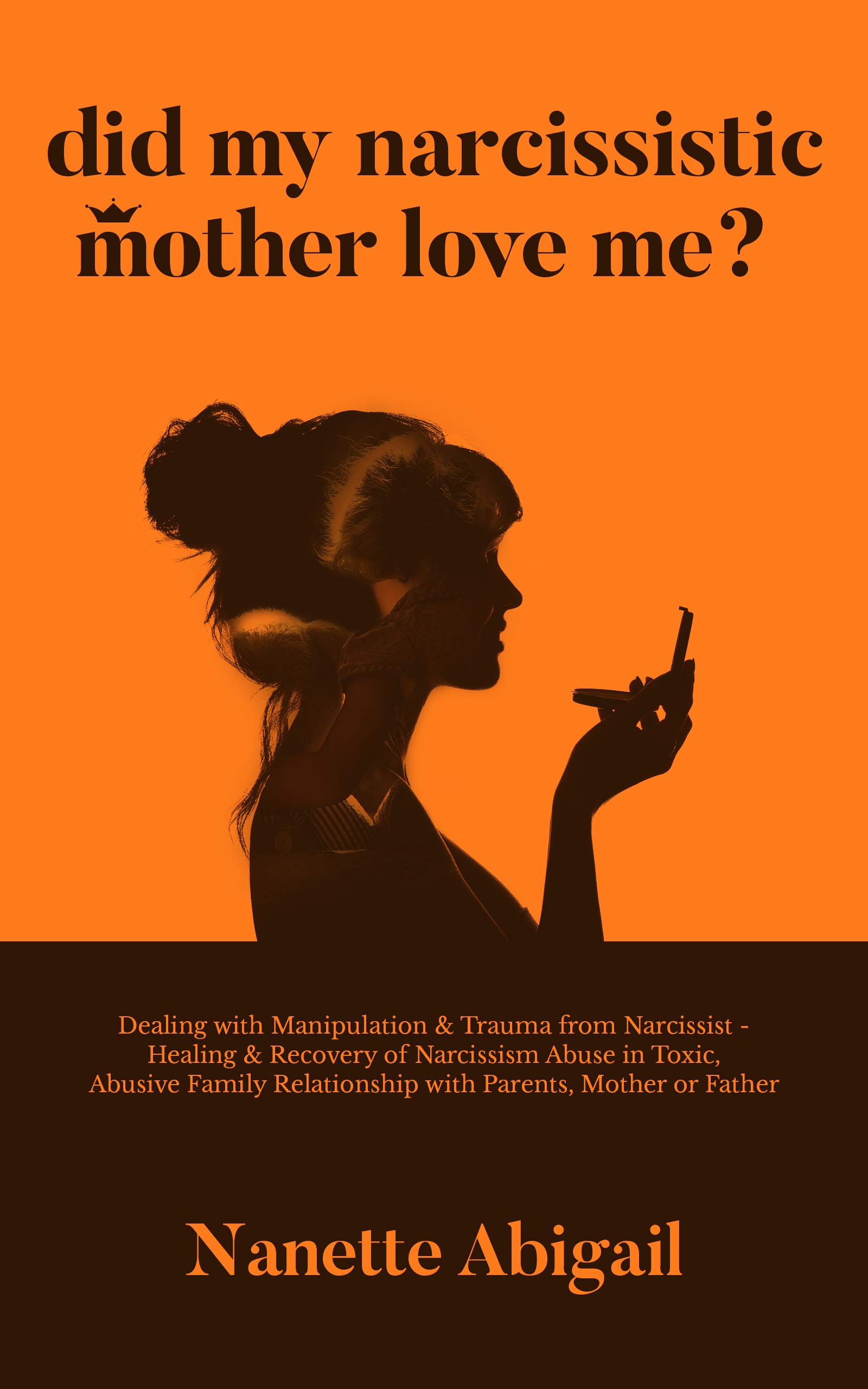 Did My Narcissistic Mother Love Me?: Dealing with Manipulation & Trauma from Narcissist - Healing & Recovery of Narcissism Abuse in Toxic, Abusive ... & Toxic Relationship that must know Book 1) (Kindle Edition)