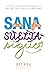 Sana, suelta, sigue: Atrévete a conocer el poder de la triple S y crea la vida que tú quieres (Spanish Edition)