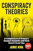 Conspiracy Theories: A Compendium of History’s Greatest Mysteries and More Recent Cover-Ups