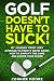 Golf Doesn't Have To Suck by Connor Moore