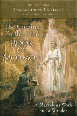 The Coming Forth of the Book of Mormon: A Marvelous Work and a Wonder (Sidney B. Sperry Symposium #44)