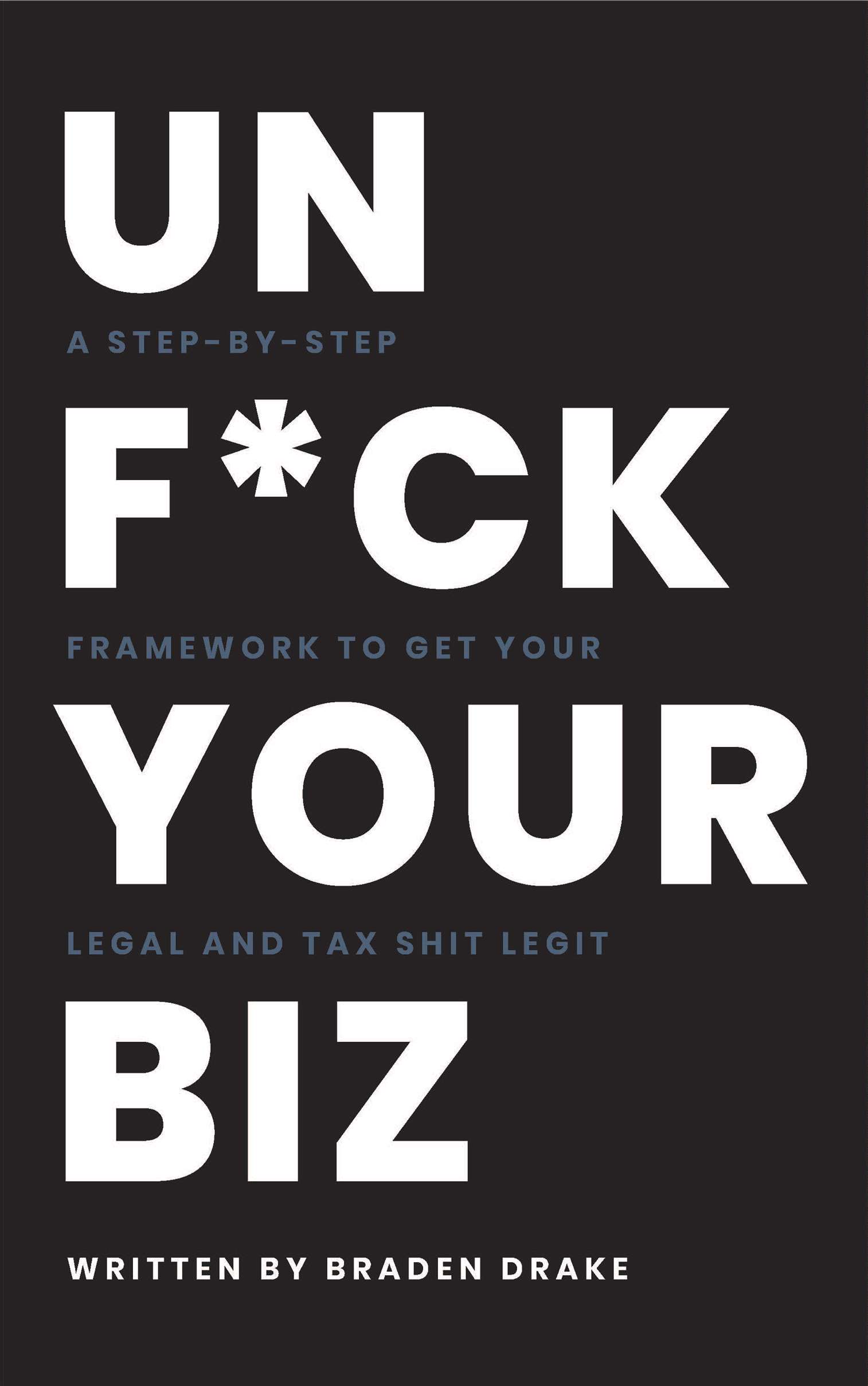Unf*ck Your Biz: A Step-By-Step Framework To Get Your Legal And Tax Shit Legit