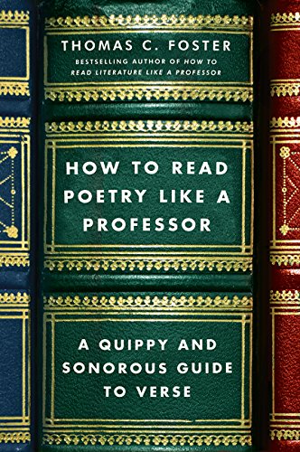 How to Read Poetry Like a Professor: A Quippy and Sonorous Guide to Verse by Thomas C Foster, Harper Perennial