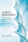 Rich Bioethics: Public Policy, Biotechnology, and the Kass Council (ND Studies in Medical Ethics) by Adam Briggle, University of Notre Dame Press