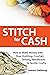 Stitch for Cash: How to Make Money from Your Knitting, Crochet, Sewing, Needlearts and Textile Crafts