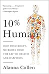 10% Human: How Your Body's Microbes Hold the Key to Health and Happiness by Alanna Collen, Harper Paperbacks
