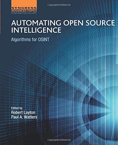 Automating Open Source Intelligence: Algorithms for OSINT (Computer Science Reviews and Trends) by Robert Layton, Syngress