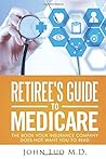 Retiree's Guide to Medicare: The book your insurance company does not want you to read by John Luo, Independently published