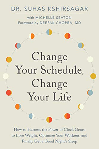 Change Your Schedule, Change Your LIfe: How to Harness the Power of Clock Genes to Lose Weight, Optimize Your Workout, and Finally Get a Good Night's Sleep by Dr. Suhas Kshirsagar, Harper Wave