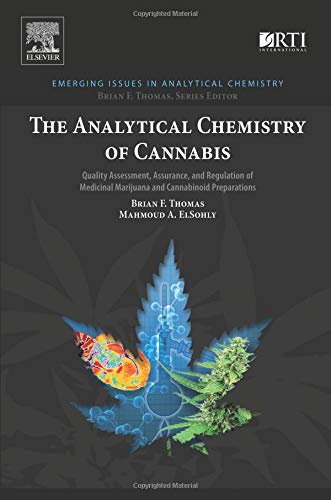 The Analytical Chemistry of Cannabis: Quality Assessment, Assurance, and Regulation of Medicinal Marijuana and Cannabinoid Preparations (Emerging Issues in Analytical Chemistry) by Brian F. Thomas, Elsevier